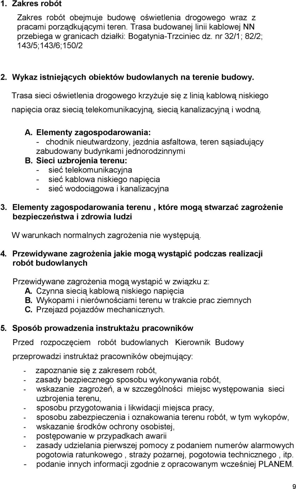 Trasa sieci oświetlenia drogowego krzyżuje się z linią kablową niskiego napięcia oraz siecią telekomunikacyjną, siecią kanalizacyjną i wodną. A.