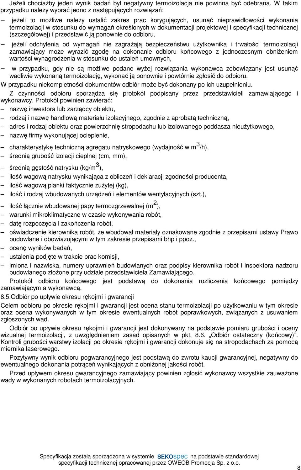 określonych w dokumentacji projektowej i specyfikacji technicznej (szczegółowej) i przedstawić ją ponownie do odbioru, jeżeli odchylenia od wymagań nie zagrażają bezpieczeństwu użytkownika i