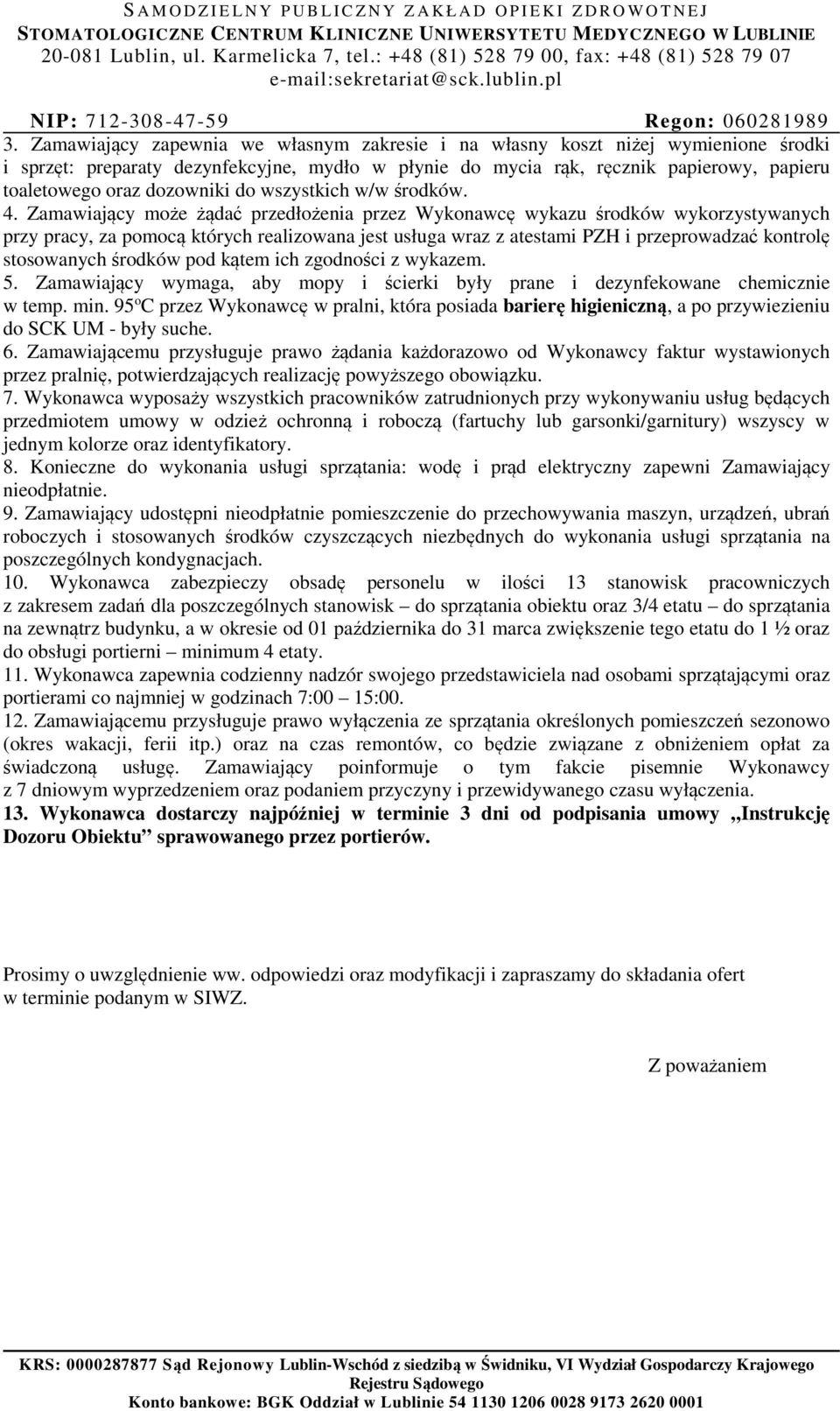 Zamawiający może żądać przedłożenia przez Wykonawcę wykazu środków wykorzystywanych przy pracy, za pomocą których realizowana jest usługa wraz z atestami PZH i przeprowadzać kontrolę stosowanych