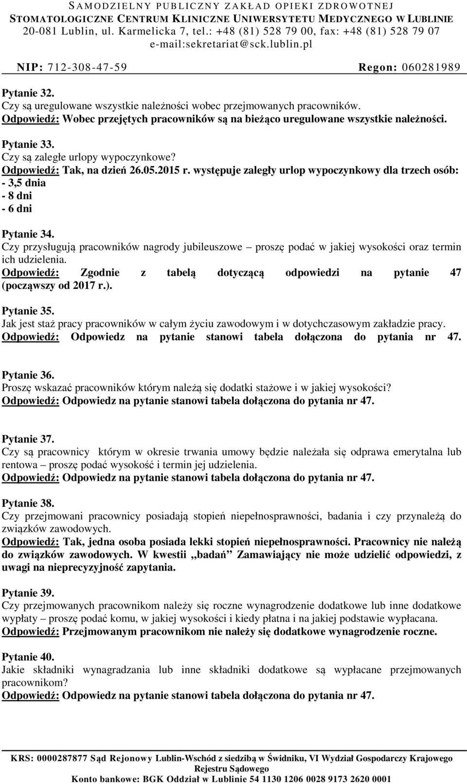 Czy przysługują pracowników nagrody jubileuszowe proszę podać w jakiej wysokości oraz termin ich udzielenia. Odpowiedź: Zgodnie z tabelą dotyczącą odpowiedzi na pytanie 47 (począwszy od 2017 r.).