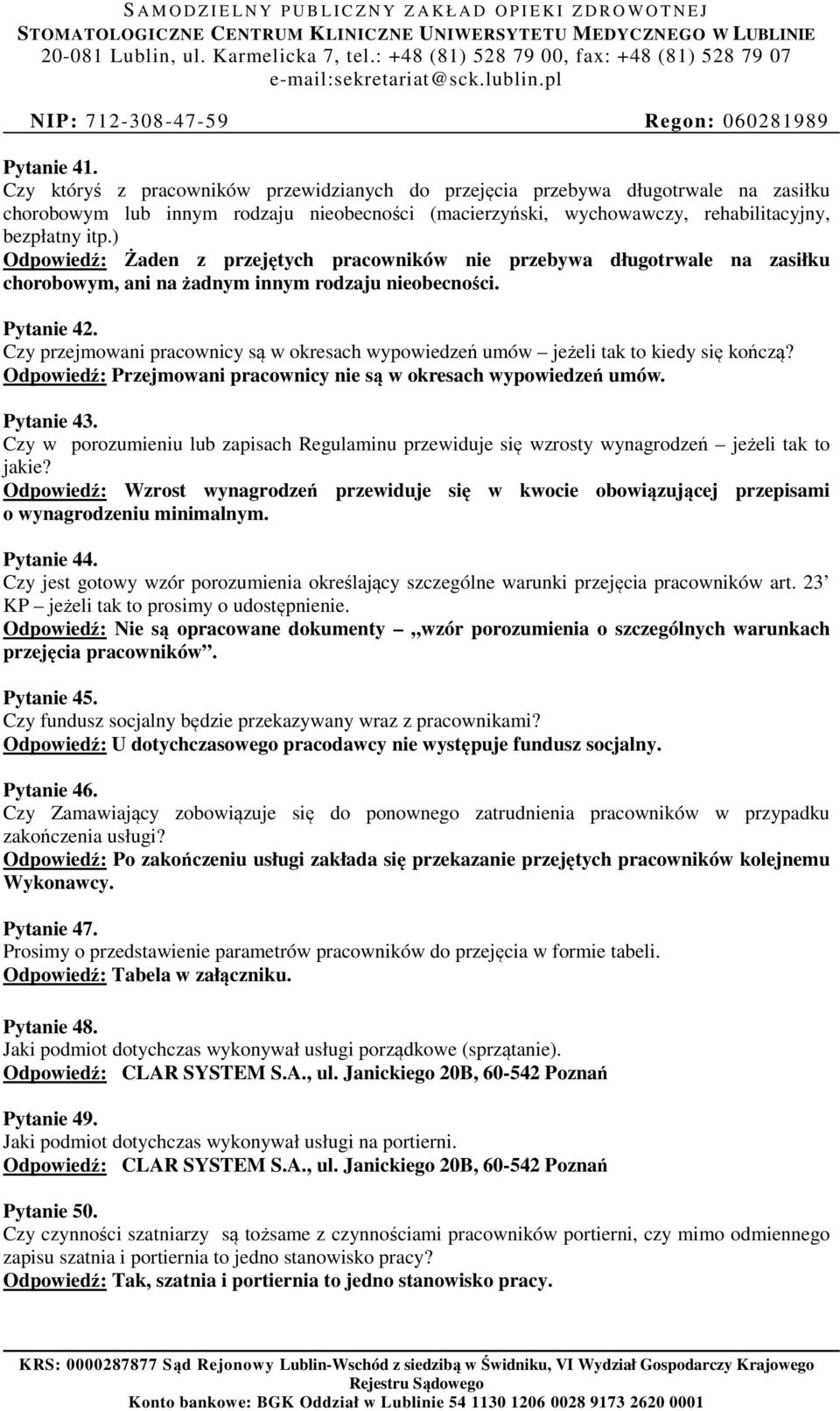 Czy przejmowani pracownicy są w okresach wypowiedzeń umów jeżeli tak to kiedy się kończą? Odpowiedź: Przejmowani pracownicy nie są w okresach wypowiedzeń umów. Pytanie 43.