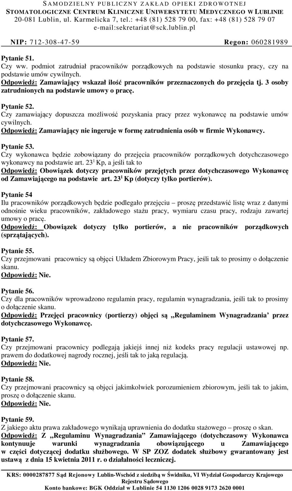 Czy zamawiający dopuszcza możliwość pozyskania pracy przez wykonawcę na podstawie umów cywilnych. Odpowiedź: Zamawiający nie ingeruje w formę zatrudnienia osób w firmie Wykonawcy. Pytanie 53.