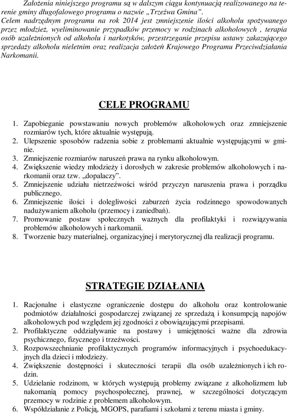 i narkotyków, przestrzeganie przepisu ustawy zakazującego sprzedaży alkoholu nieletnim oraz realizacja założeń Krajowego Programu Przeciwdziałania Narkomanii. CELE PROGRAMU 1.