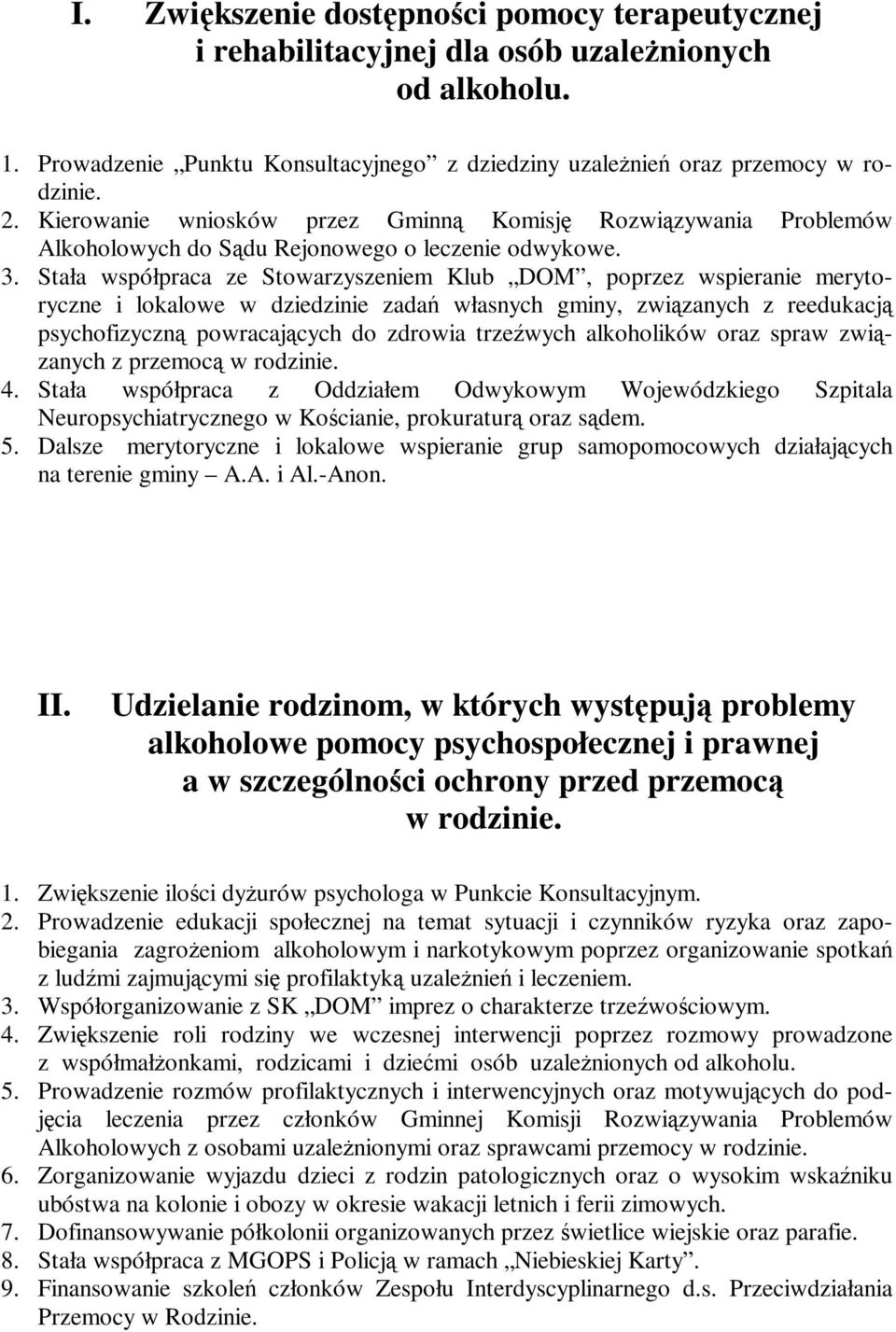 Stała współpraca ze Stowarzyszeniem Klub DOM, poprzez wspieranie merytoryczne i lokalowe w dziedzinie zadań własnych gminy, związanych z reedukacją psychofizyczną powracających do zdrowia trzeźwych