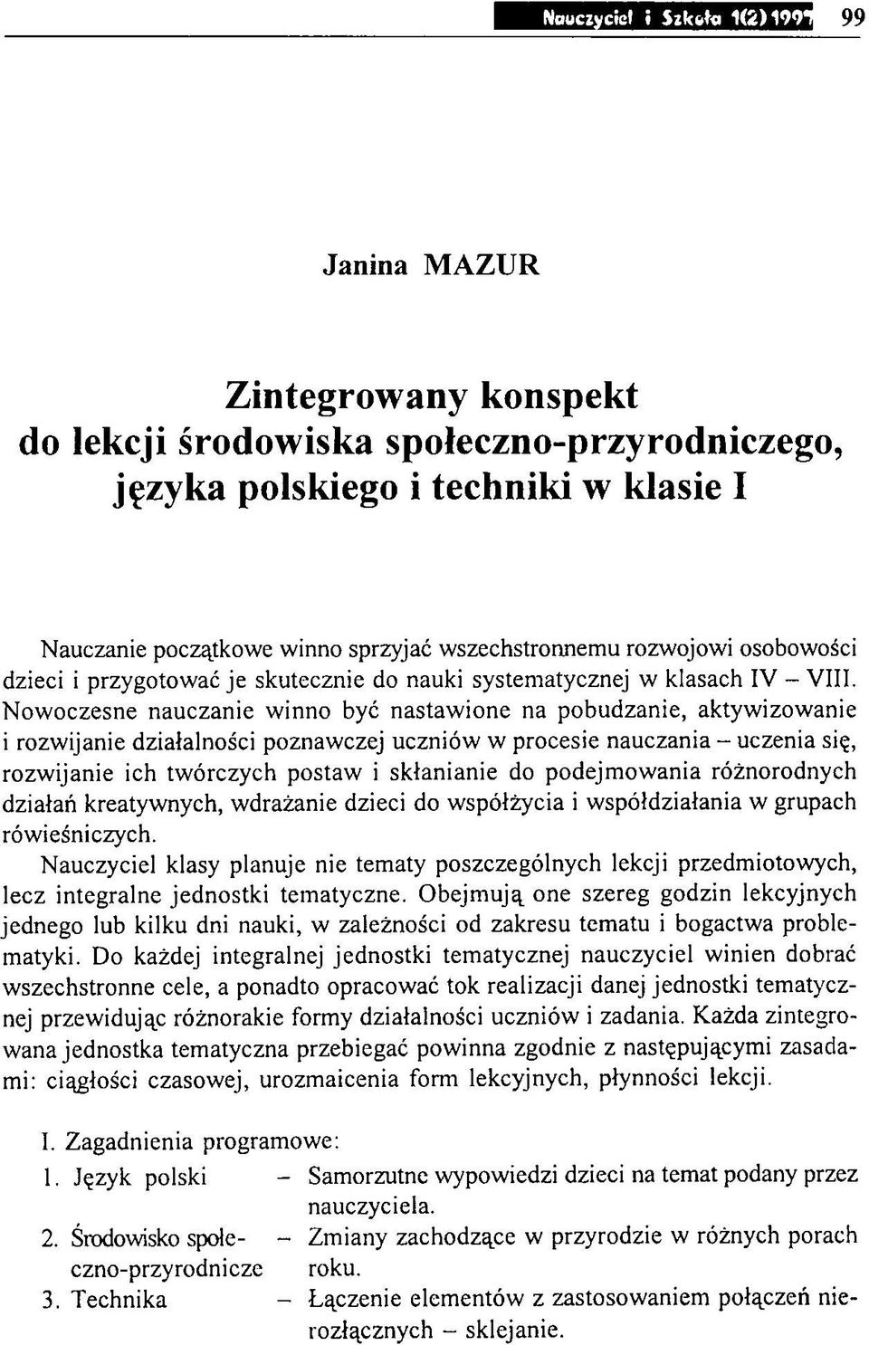 Nowoczesne nauczanie winno być nastawione na pobudzanie, aktywizowanie i rozwijanie działalności poznawczej uczniów w procesie nauczania - uczenia się, rozwijanie ich twórczych postaw i skłanianie do