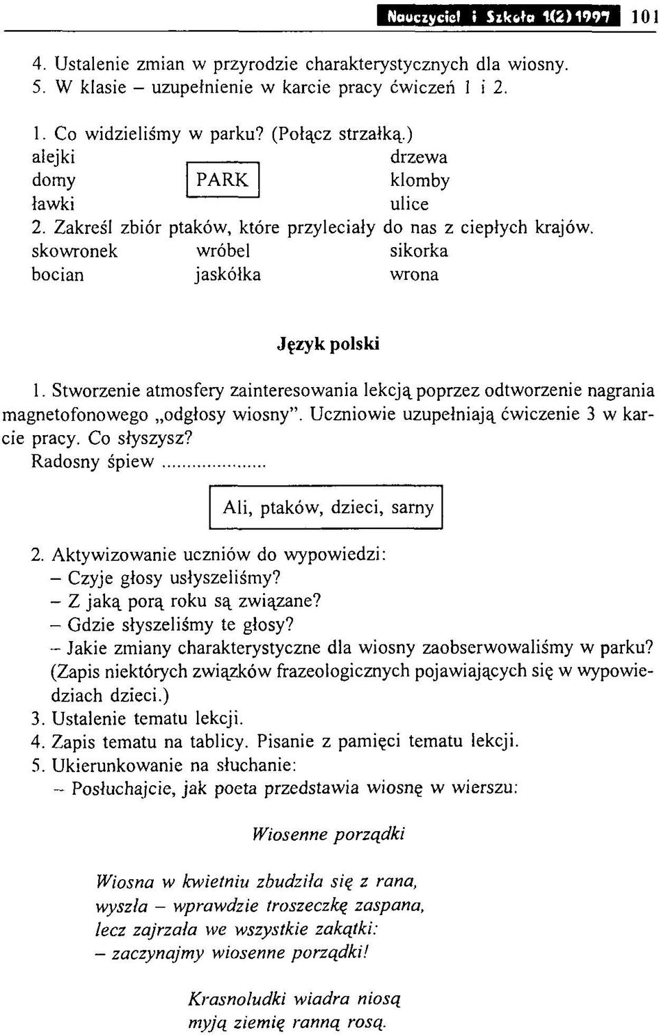Stworzenie atmosfery zainteresowania lekcją poprzez odtworzenie nagrania magnetofonowego odgłosy wiosny. Uczniowie uzupełniają ćwiczenie 3 w karcie pracy. Co słyszysz? Radosny śp ie w.