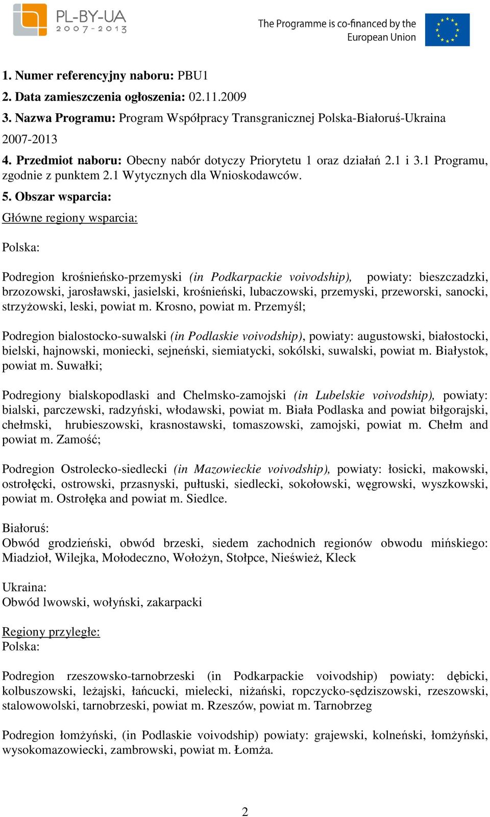 Obszar wsparcia: Główne regiony wsparcia: Polska: Podregion krośnieńsko-przemyski (in Podkarpackie voivodship), powiaty: bieszczadzki, brzozowski, jarosławski, jasielski, krośnieński, lubaczowski,