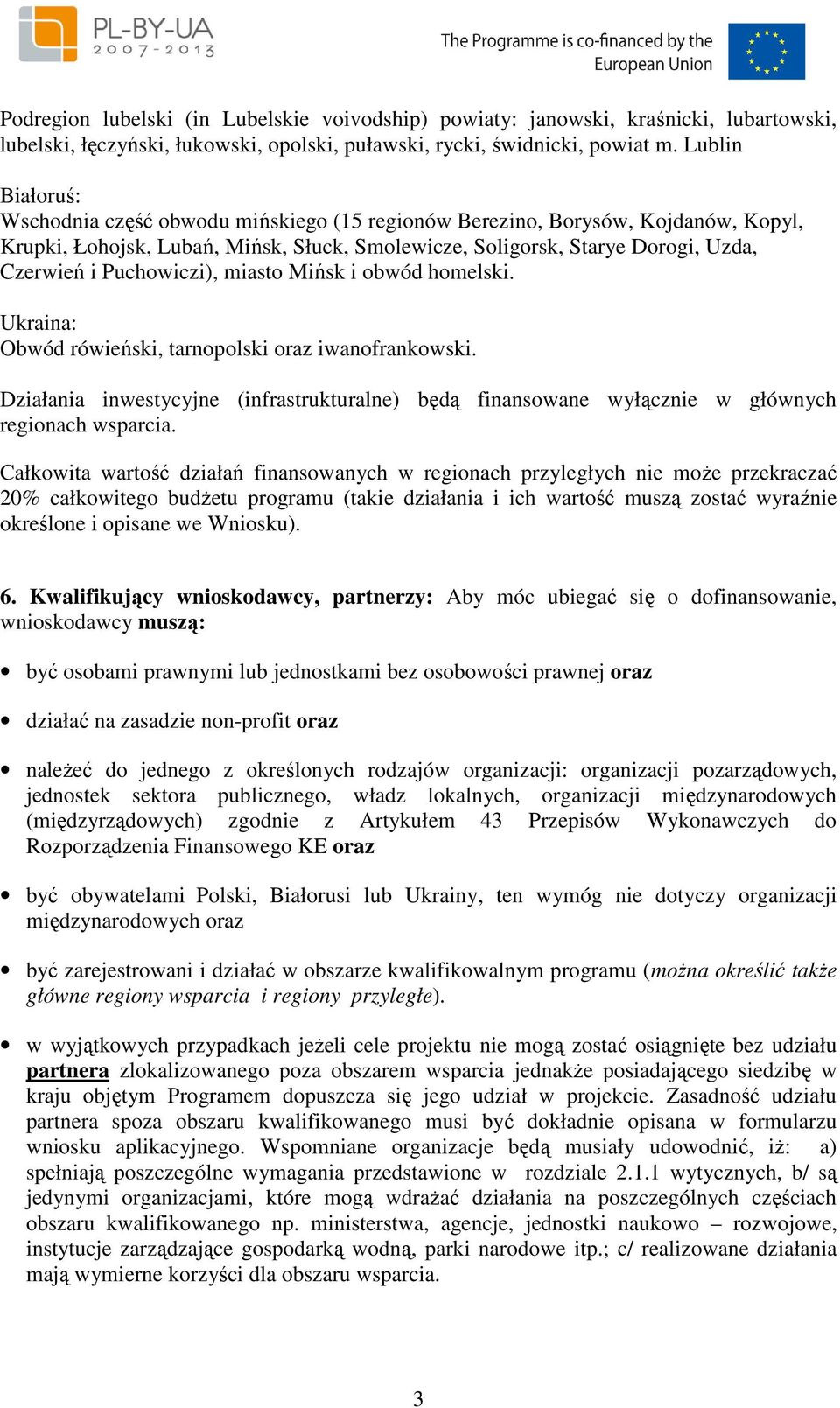 Puchowiczi), miasto Mińsk i obwód homelski. Ukraina: Obwód rówieński, tarnopolski oraz iwanofrankowski.