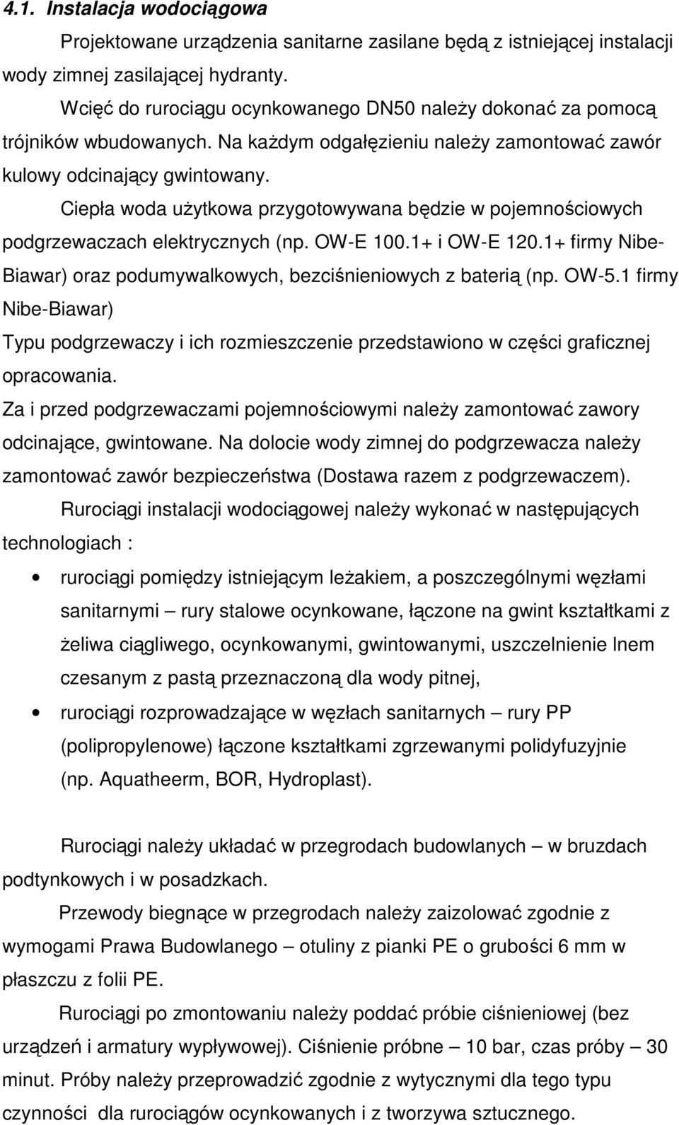 Ciepła woda uŝytkowa przygotowywana będzie w pojemnościowych podgrzewaczach elektrycznych (np. OW-E 100.1+ i OW-E 120.1+ firmy Nibe- Biawar) oraz podumywalkowych, bezciśnieniowych z baterią (np. OW-5.