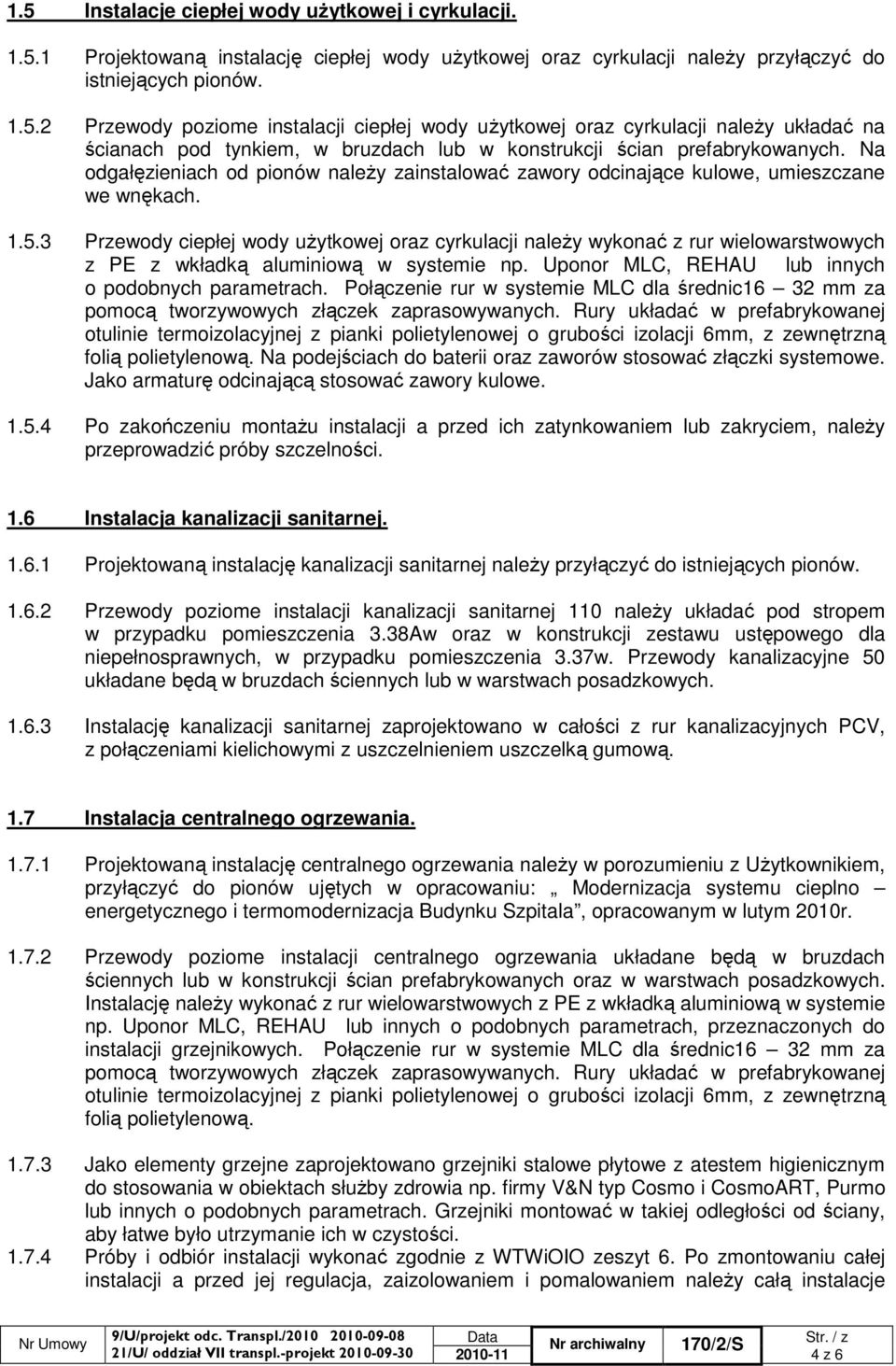 3 Przewody ciepłej wody uŝytkowej oraz cyrkulacji naleŝy wykonać z rur wielowarstwowych z PE z wkładką aluminiową w systemie np. Uponor MLC, REHAU lub innych o podobnych parametrach.