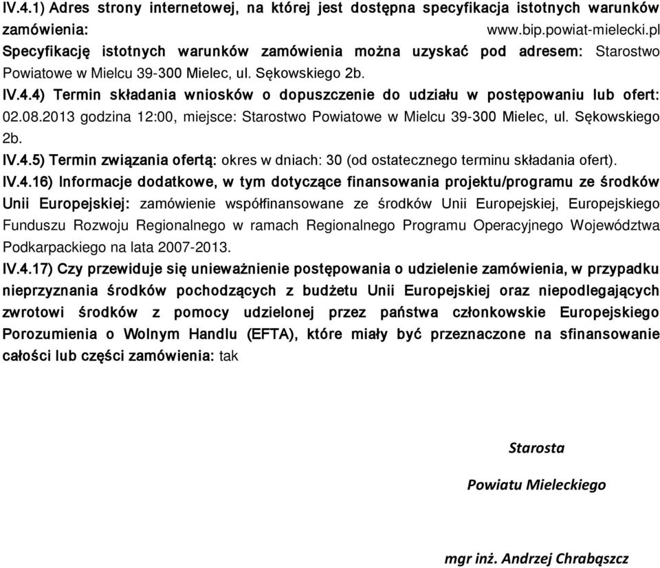 4) Termin składania wniosków o dopuszczenie do udziału w postępowaniu lub ofert: 02.08.2013 godzina 12:00, miejsce: Starostwo Powiatowe w Mielcu 39-300 Mielec, ul. Sękowskiego 2b. IV.4.5) Termin związania ofertą: okres w dniach: 30 (od ostatecznego terminu składania ofert).