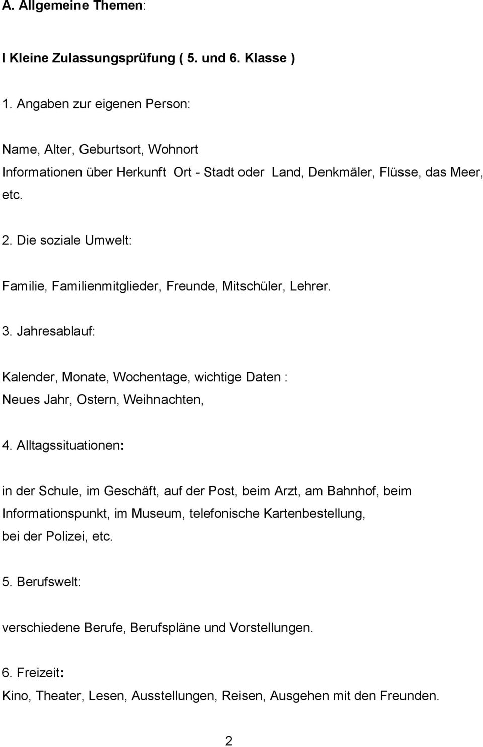 Die soziale Umwelt: Familie, Familienmitglieder, Freunde, Mitschüler, Lehrer. 3. Jahresablauf: Kalender, Monate, Wochentage, wichtige Daten : Neues Jahr, Ostern, Weihnachten, 4.