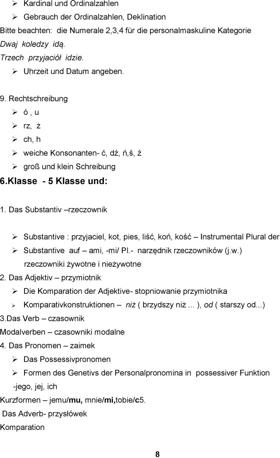 Das Substantiv rzeczownik Substantive : przyjaciel, kot, pies, liść, koń, kość Instrumental Plural der Substantive auf ami, -mi/ Pl.- narzędnik rzeczowników (j.w.) rzeczowniki żywotne i nieżywotne 2.
