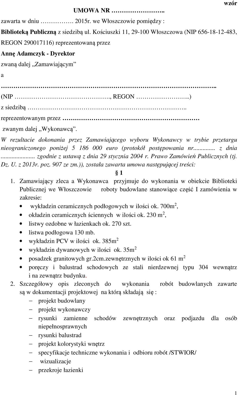 . reprezentowanym przez zwanym dalej Wykonawcą. W rezultacie dokonania przez Zamawiającego wyboru Wykonawcy w trybie przetargu nieograniczonego poniżej 5 186 000 euro (protokół postępowania nr.