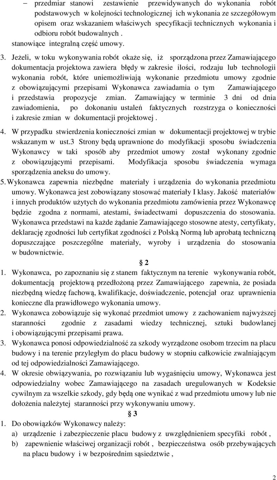 Jeżeli, w toku wykonywania robót okaże się, iż sporządzona przez Zamawiającego dokumentacja projektowa zawiera błędy w zakresie ilości, rodzaju lub technologii wykonania robót, które uniemożliwiają