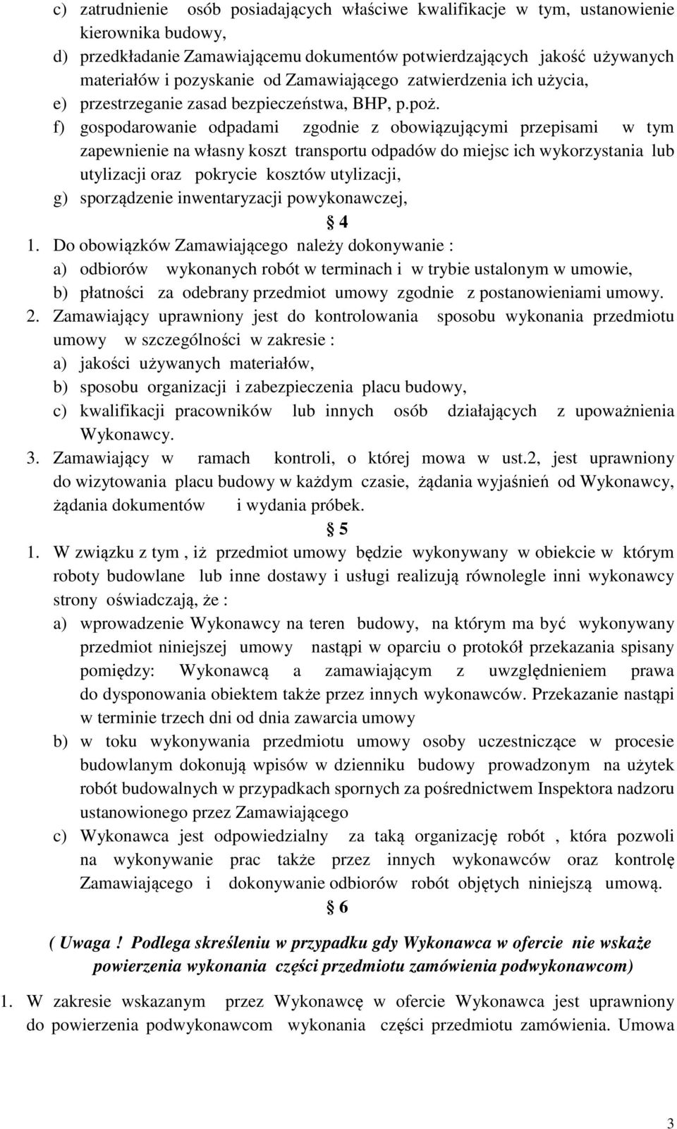 f) gospodarowanie odpadami zgodnie z obowiązującymi przepisami w tym zapewnienie na własny koszt transportu odpadów do miejsc ich wykorzystania lub utylizacji oraz pokrycie kosztów utylizacji, g)