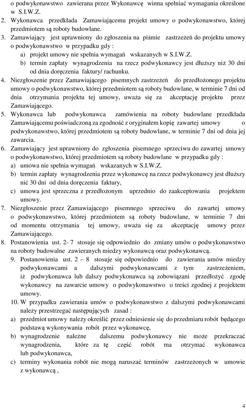 4. Niezgłoszenie przez Zamawiającego pisemnych zastrzeżeń do przedłożonego projektu umowy o podwykonawstwo, której przedmiotem są roboty budowlane, w terminie 7 dni od dnia otrzymania projektu tej
