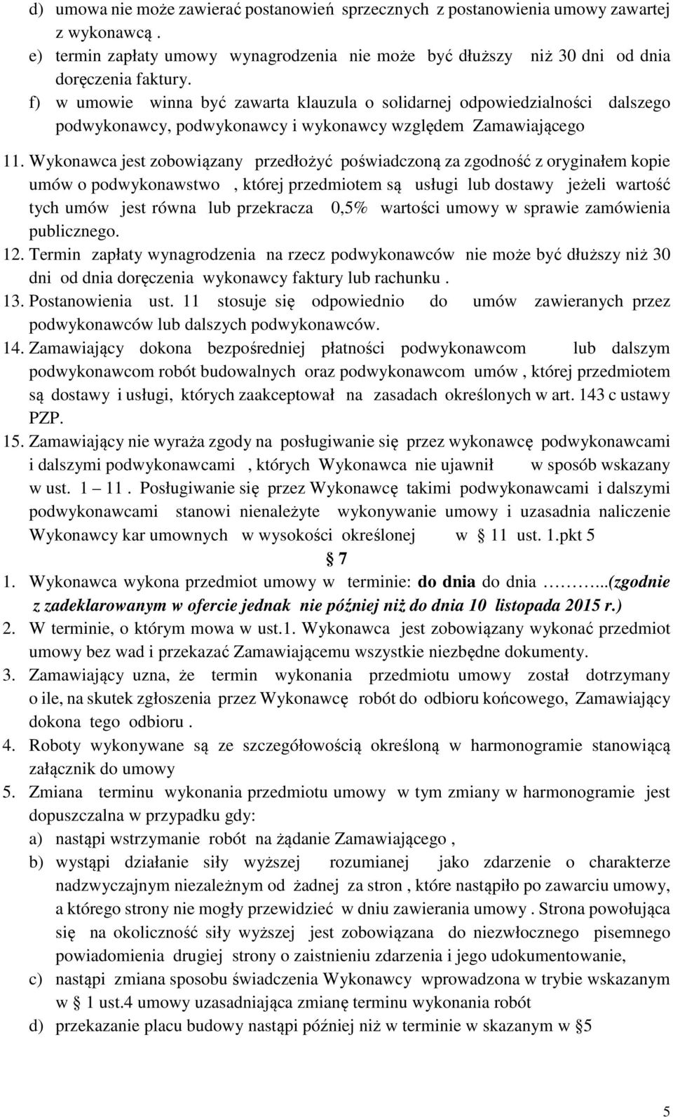 Wykonawca jest zobowiązany przedłożyć poświadczoną za zgodność z oryginałem kopie umów o podwykonawstwo, której przedmiotem są usługi lub dostawy jeżeli wartość tych umów jest równa lub przekracza