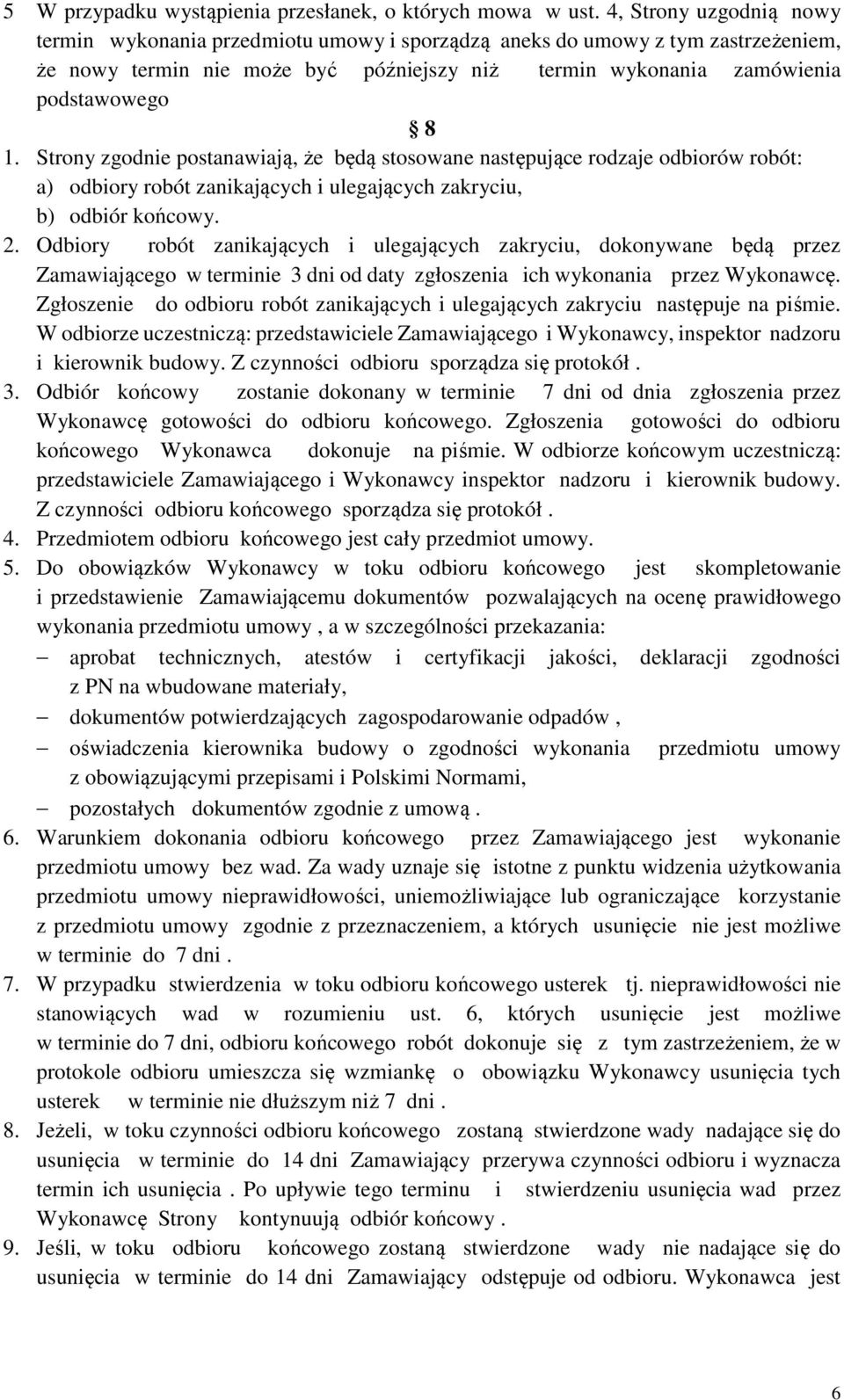 Strony zgodnie postanawiają, że będą stosowane następujące rodzaje odbiorów robót: a) odbiory robót zanikających i ulegających zakryciu, b) odbiór końcowy. 2.
