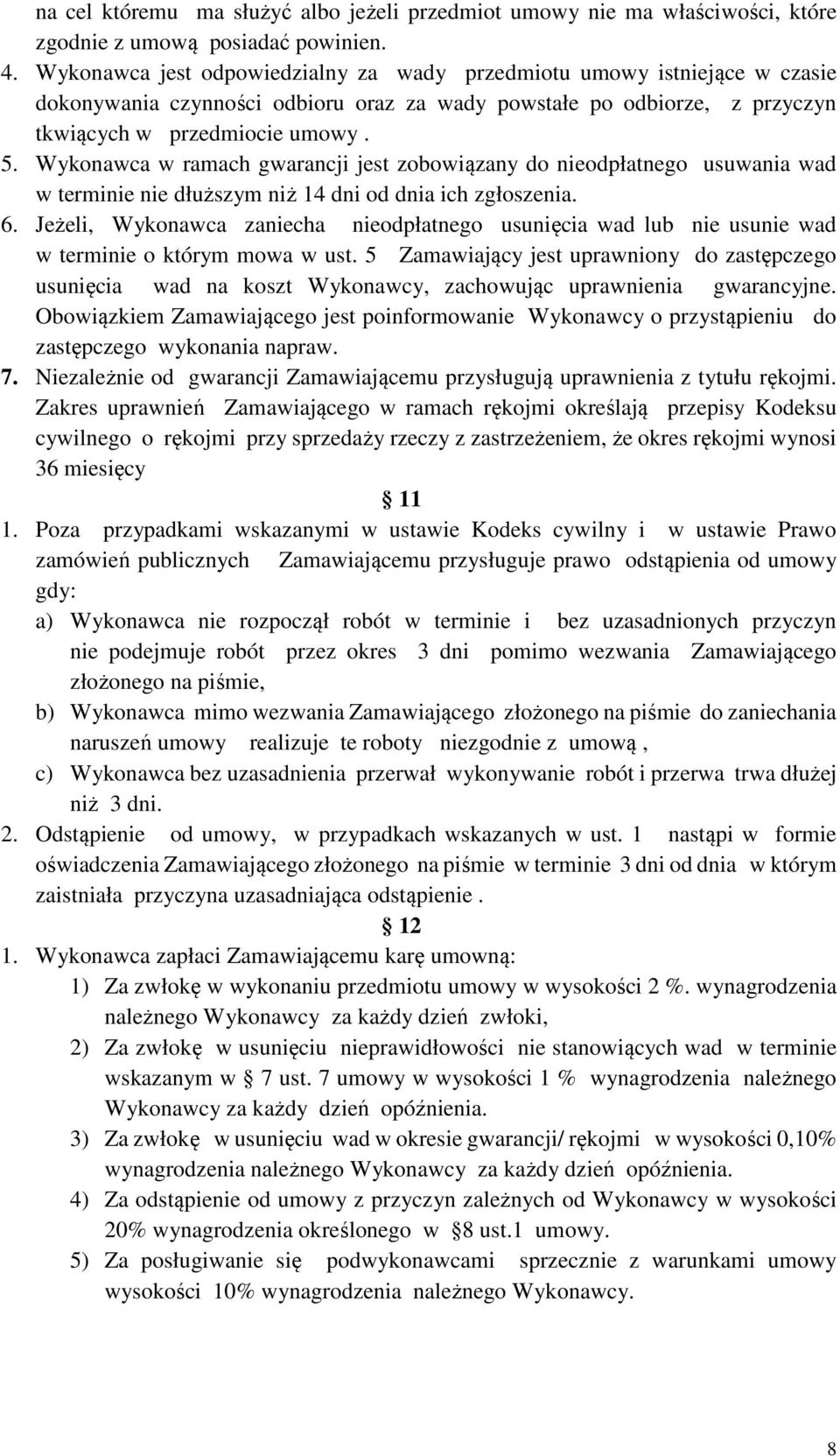 Wykonawca w ramach gwarancji jest zobowiązany do nieodpłatnego usuwania wad w terminie nie dłuższym niż 14 dni od dnia ich zgłoszenia. 6.