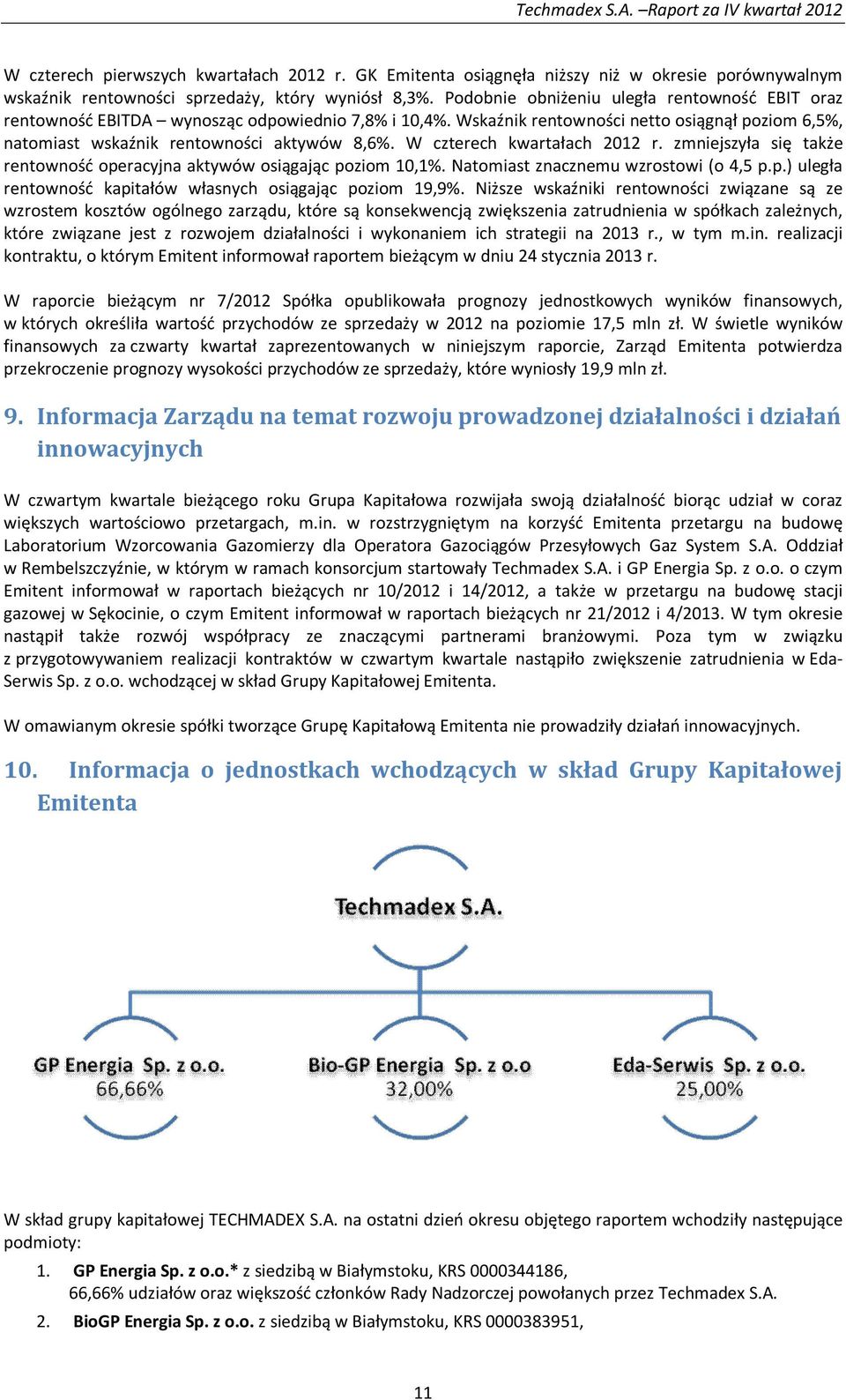 W czterech kwartałach 2012 r. zmniejszyła się także rentowność operacyjna aktywów osiągając poziom 10,1%. Natomiast znacznemu wzrostowi (o 4,5 p.p.) uległa rentowność kapitałów własnych osiągając poziom 19,9%.