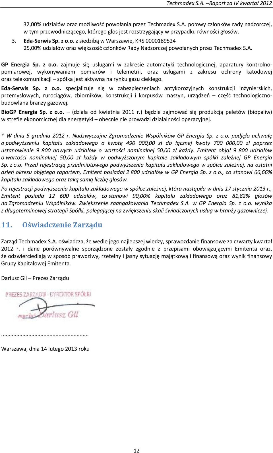 technologicznej, aparatury kontrolnopomiarowej, wykonywaniem pomiarów i telemetrii, oraz usługami z zakresu ochrony katodowej oraz telekomunikacji spółka jest aktywna na rynku gazu ciekłego.