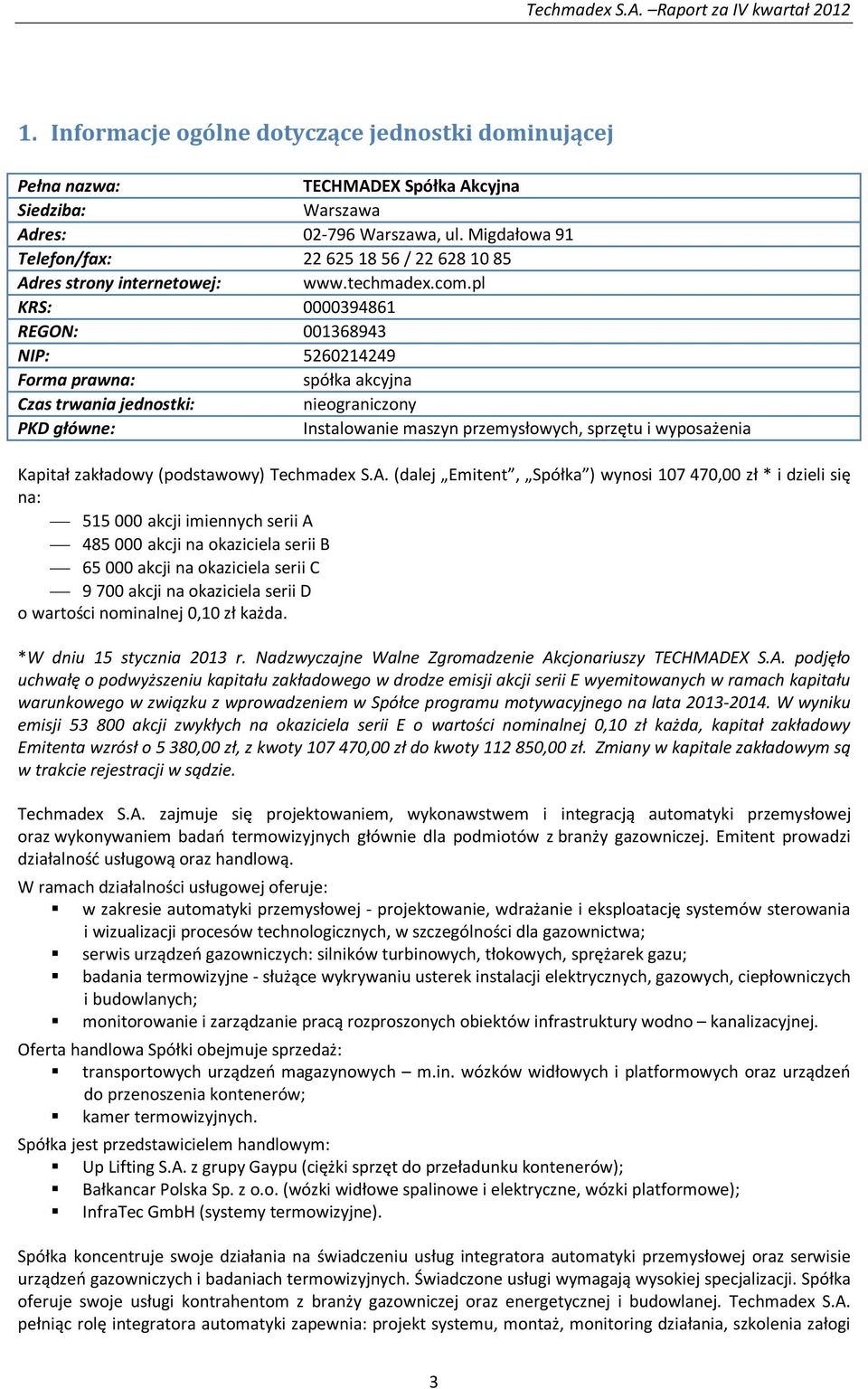 pl KRS: 0000394861 REGON: 001368943 NIP: 5260214249 Forma prawna: spółka akcyjna Czas trwania jednostki: nieograniczony PKD główne: Instalowanie maszyn przemysłowych, sprzętu i wyposażenia Kapitał