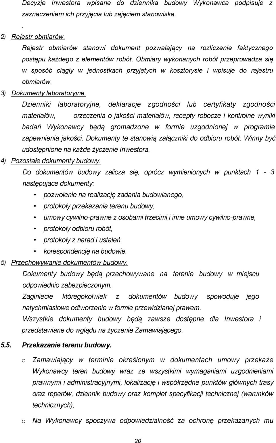 Obmiary wyknanych rbót przeprwadza się w spsób ciągły w jednstkach przyjętych w ksztrysie i wpisuje d rejestru bmiarów. 3) Dkumenty labratryjne.