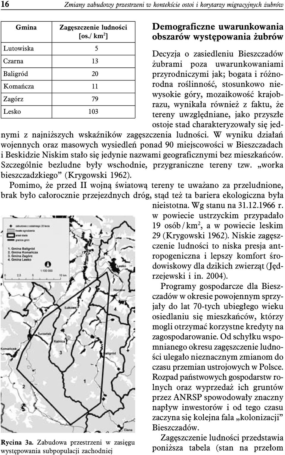przyrodniczymi jak; bogata i różnorodna roślinność, stosunkowo niewysokie góry, mozaikowość krajobrazu, wynikała również z faktu, że tereny uwzględniane, jako przyszłe ostoje stad charakteryzowały