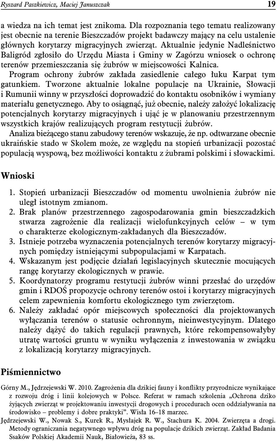 Aktualnie jedynie Nadleśnictwo Baligród zgłosiło do Urzędu Miasta i Gminy w Zagórzu wniosek o ochronę terenów przemieszczania się żubrów w miejscowości Kalnica.
