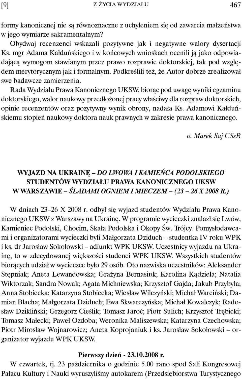 mgr Adama Kałduńskiego i w końcowych wnioskach ocenili ją jako odpowiadającą wymogom stawianym przez prawo rozprawie doktorskiej, tak pod względem merytorycznym jak i formalnym.