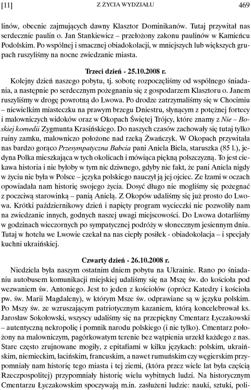 sobotę rozpoczęliśmy od wspólnego śniadania, a następnie po serdecznym pożegnaniu się z gospodarzem Klasztoru o. Janem ruszyliśmy w drogę powrotną do Lwowa.