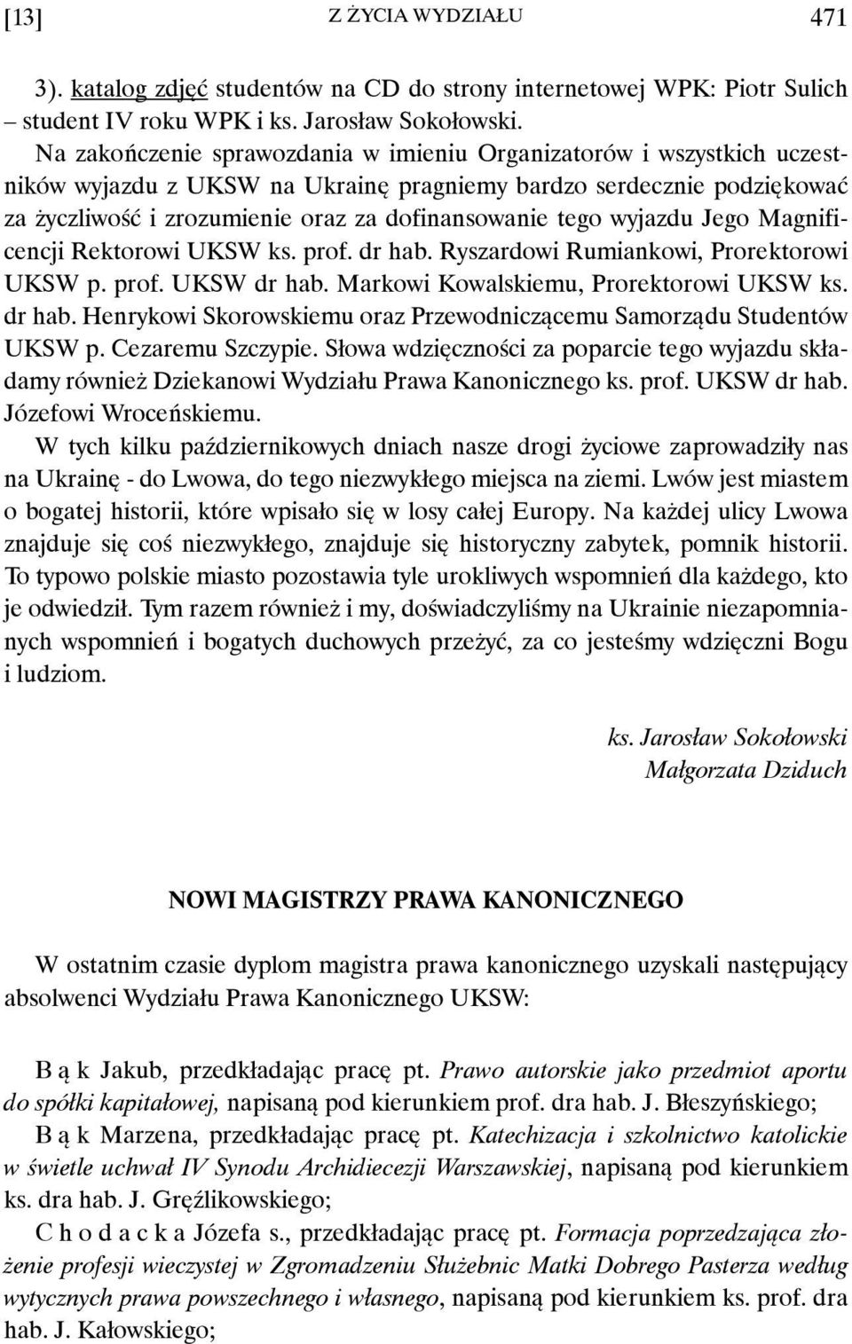 wyjazdu Jego Magnificencji Rektorowi UKSW ks. prof. dr hab. Ryszardowi Rumiankowi, Prorektorowi UKSW p. prof. UKSW dr hab. Markowi Kowalskiemu, Prorektorowi UKSW ks. dr hab. Henrykowi Skorowskiemu oraz Przewodniczącemu Samorządu Studentów UKSW p.