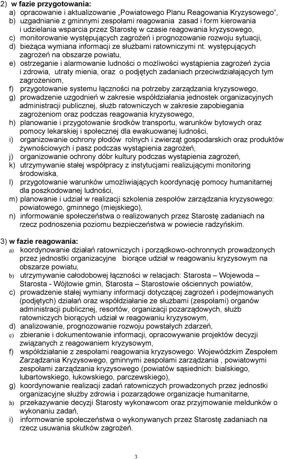 występujących zagrożeń na obszarze powiatu, e) ostrzeganie i alarmowanie ludności o możliwości wystąpienia zagrożeń życia i zdrowia, utraty mienia, oraz o podjętych zadaniach przeciwdziałających tym