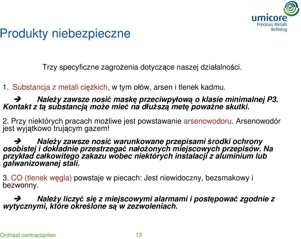 Arsenowodór jest wyjątkowo trującym gazem! Należy zawsze nosić warunkowane przepisami środki ochrony osobistej i dokładnie przestrzegać nałożonych miejscowych przepisów.