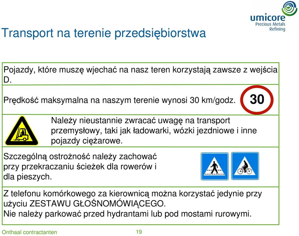 Należy nieustannie zwracać uwagę na transport przemysłowy, taki jak ładowarki, wózki jezdniowe i inne pojazdy ciężarowe.