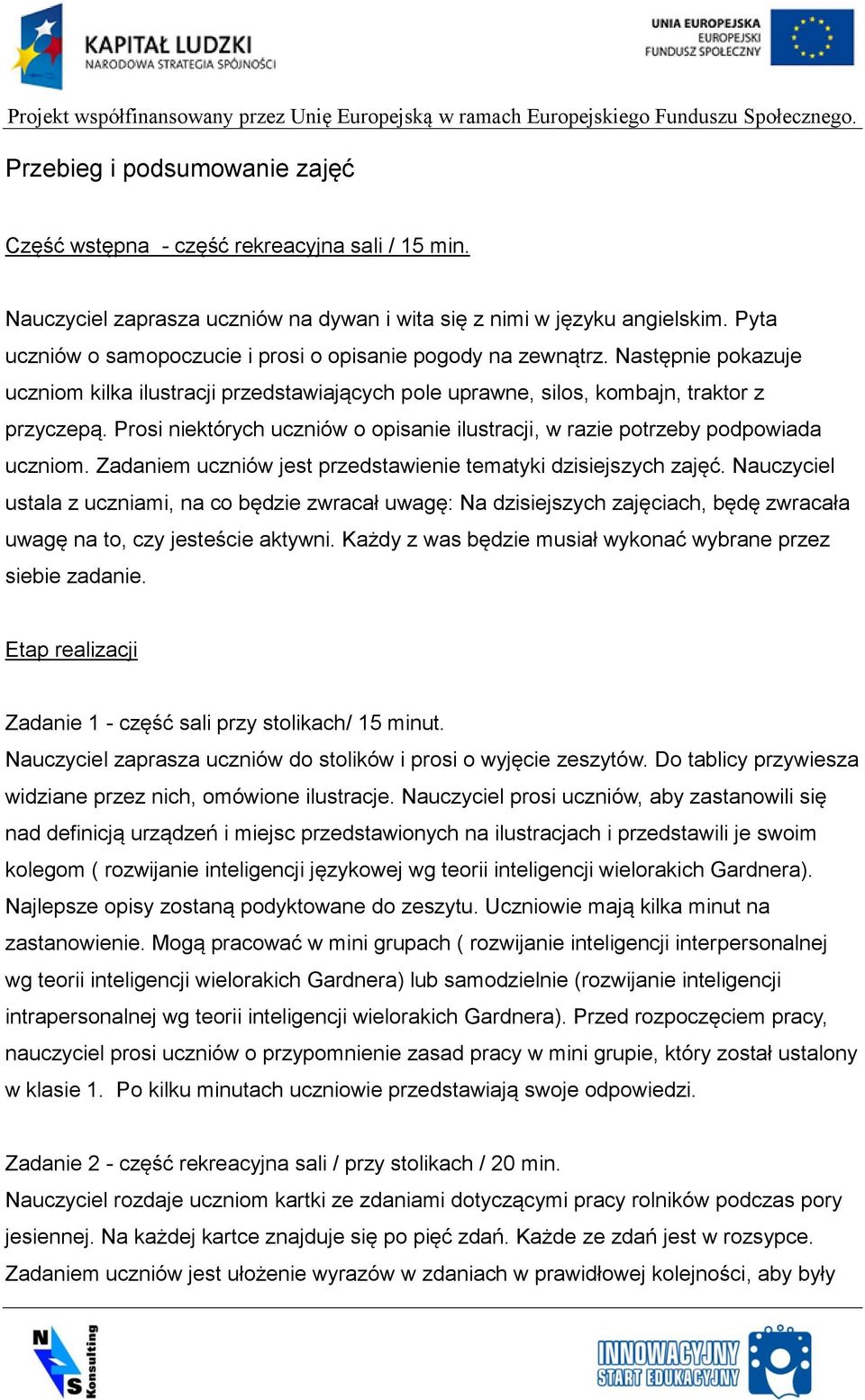 Prosi niektórych uczniów o opisanie ilustracji, w razie potrzeby podpowiada uczniom. Zadaniem uczniów jest przedstawienie tematyki dzisiejszych zajęć.