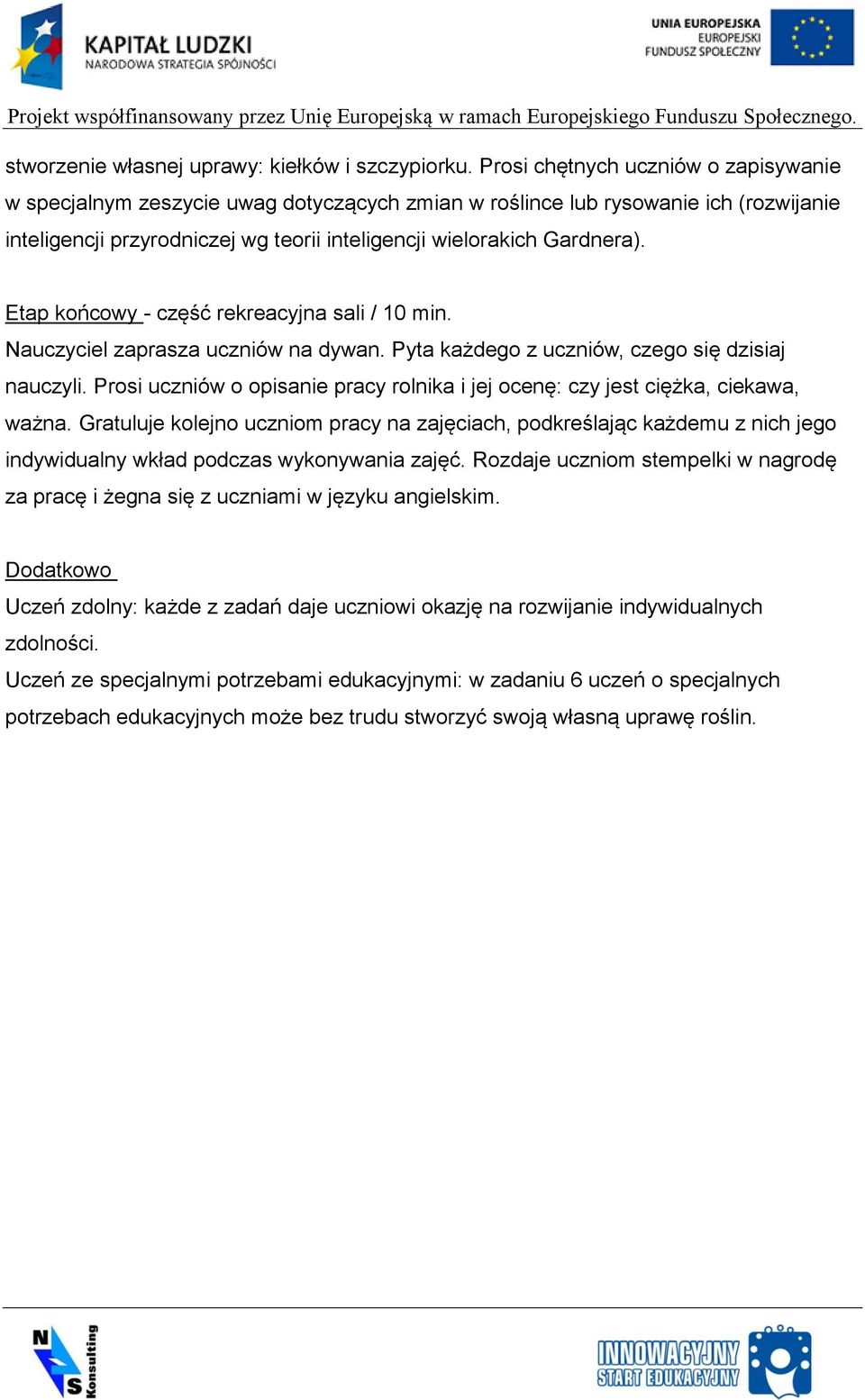 Etap końcowy - część rekreacyjna sali / 10 min. Nauczyciel zaprasza uczniów na dywan. Pyta każdego z uczniów, czego się dzisiaj nauczyli.