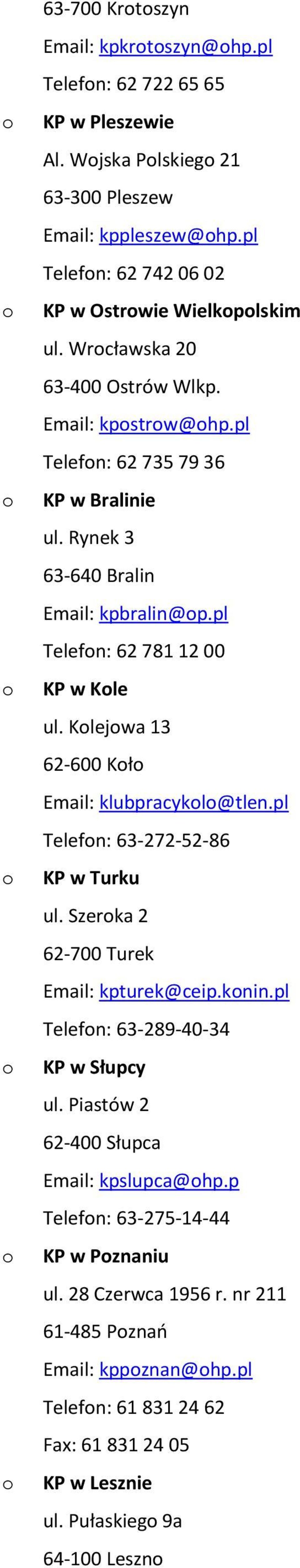 Klejwa 13 62-600 Kł Email: klubpracykl@tlen.pl Telefn: 63-272-52-86 KP w Turku ul. Szerka 2 62-700 Turek Email: kpturek@ceip.knin.pl Telefn: 63-289-40-34 KP w Słupcy ul.
