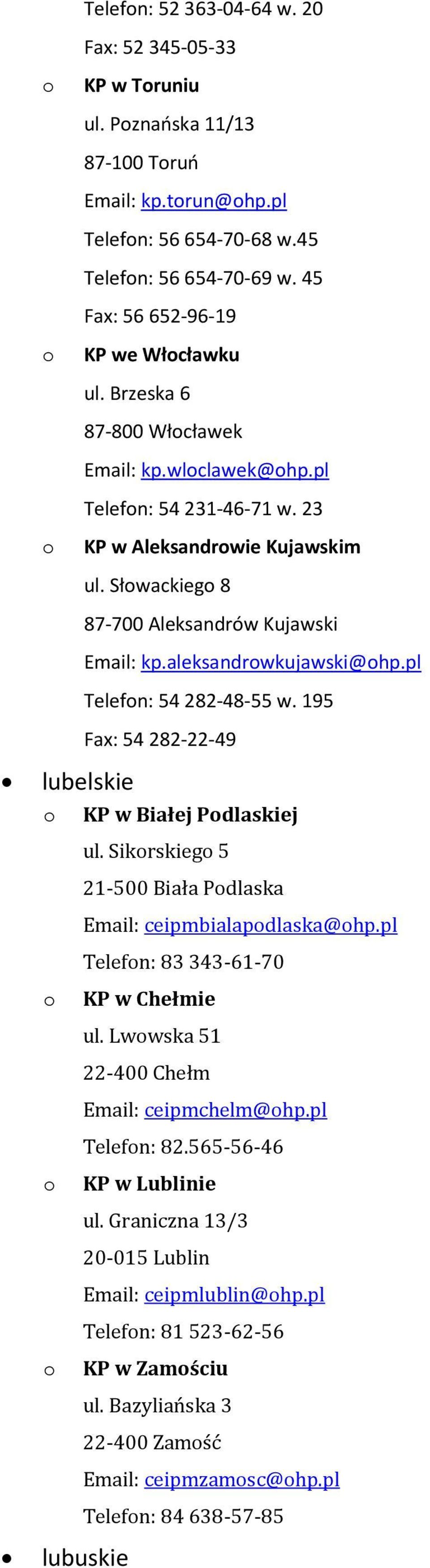 pl Telefn: 54 282-48-55 w. 195 Fax: 54 282-22-49 lubelskie KP w Białej Pdlaskiej ul. Sikrskieg 5 21-500 Biała Pdlaska Email: ceipmbialapdlaska@hp.pl Telefn: 83 343-61-70 KP w Chełmie ul.
