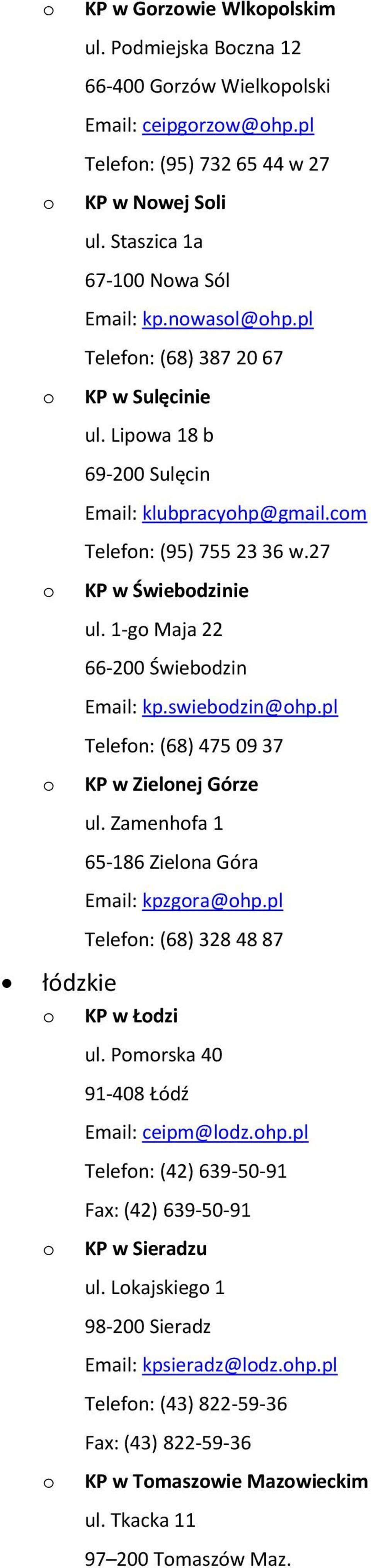 swiebdzin@hp.pl Telefn: (68) 475 09 37 KP w Zielnej Górze ul. Zamenhfa 1 65-186 Zielna Góra Email: kpzgra@hp.pl Telefn: (68) 328 48 87 łódzkie KP w Łdzi ul. Pmrska 40 91-408 Łódź Email: ceipm@ldz.