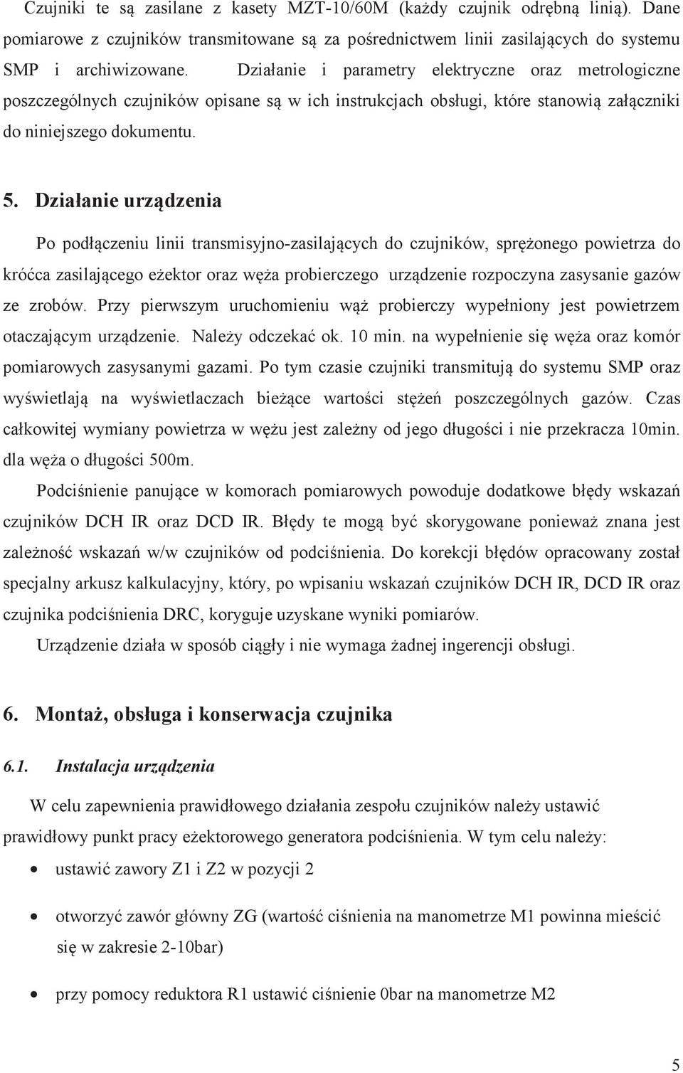 Działanie urzdzenia Po podłczeniu linii transmisyjno-zasilajcych do czujników, spronego powietrza do króca zasilajcego eektor oraz wa probierczego urzdzenie rozpoczyna zasysanie gazów ze zrobów.