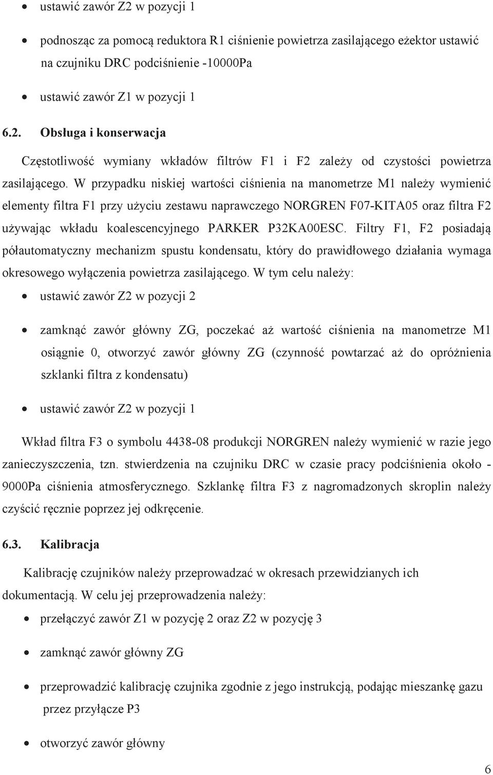 P32KA00ESC. Filtry F1, F2 posiadaj półautomatyczny mechanizm spustu kondensatu, który do prawidłowego działania wymaga okresowego wyłczenia powietrza zasilajcego.