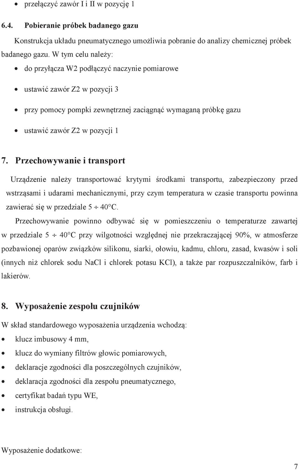Przechowywanie i transport Urzdzenie naley transportowa krytymi rodkami transportu, zabezpieczony przed wstrzsami i udarami mechanicznymi, przy czym temperatura w czasie transportu powinna zawiera si