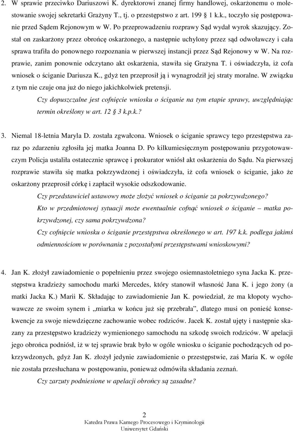 Został on zaskarżony przez obrońcę oskarżonego, a następnie uchylony przez sąd odwoławczy i cała sprawa trafiła do ponownego rozpoznania w pierwszej instancji przez Sąd Rejonowy w W.