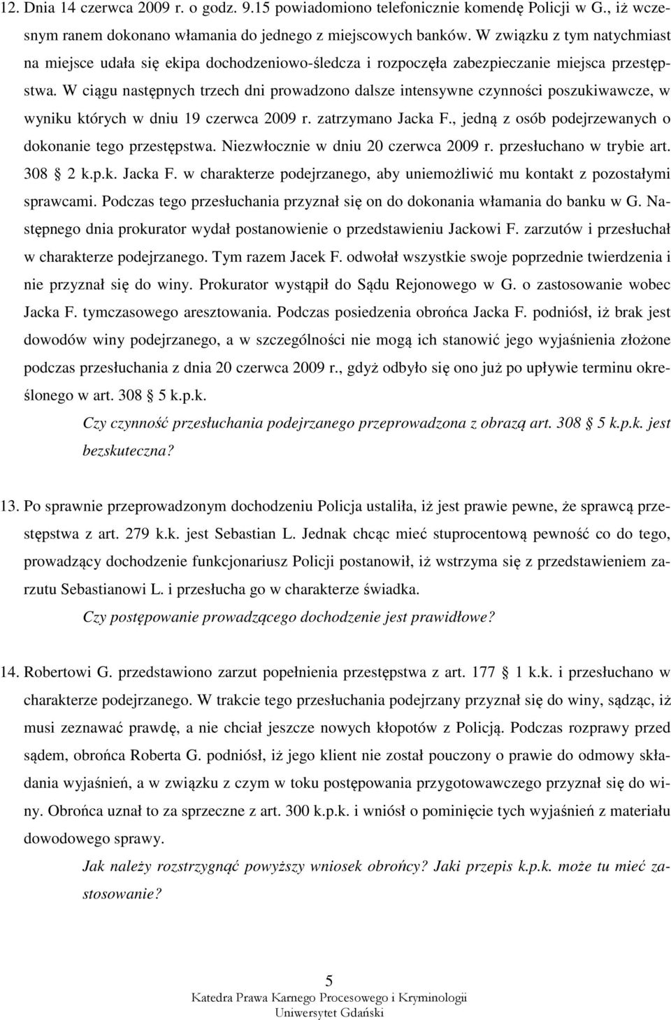 W ciągu następnych trzech dni prowadzono dalsze intensywne czynności poszukiwawcze, w wyniku których w dniu 19 czerwca 2009 r. zatrzymano Jacka F.