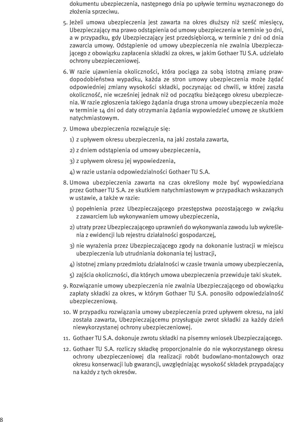 przedsiębiorcą, w terminie 7 dni od dnia zawarcia umowy. Odstąpienie od umowy ubezpieczenia nie zwalnia Ubezpieczającego z obowiązku zapłacenia składki za okres, w jakim Gothaer TU S.A.