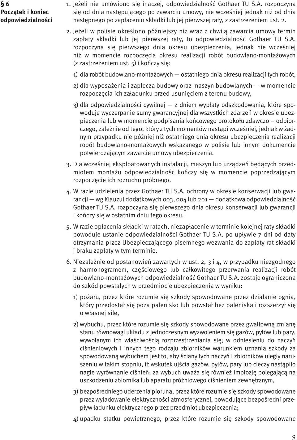 2. Jeżeli w polisie określono późniejszy niż wraz z chwilą zawarcia umowy termin zapłaty składki lub jej pierwszej raty, to odpowiedzialność Gothaer TU S.A.