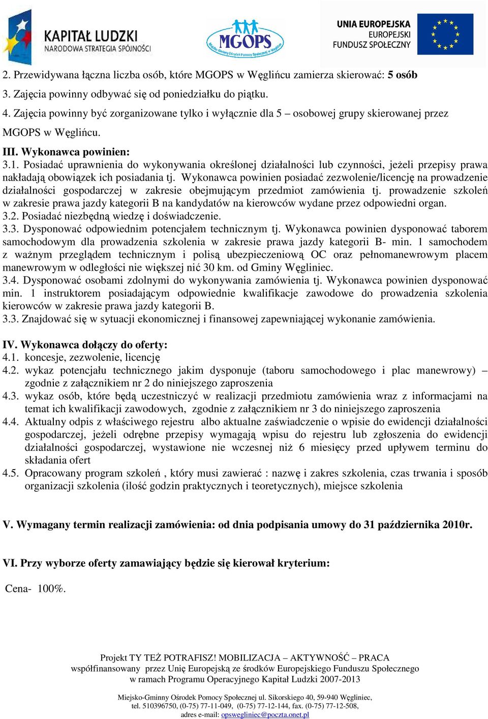 Posiadać uprawnienia do wykonywania określonej działalności lub czynności, jeŝeli przepisy prawa nakładają obowiązek ich posiadania tj.