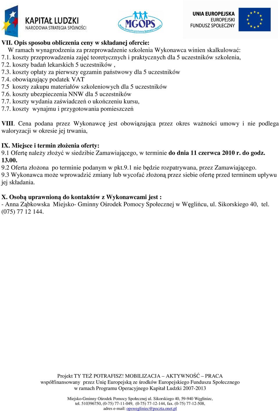 4. obowiązujący podatek VAT 7.5 koszty zakupu materiałów szkoleniowych dla 5 uczestników 7.6. koszty ubezpieczenia NNW dla 5 uczestników 7.7. koszty wydania zaświadczeń o ukończeniu kursu, 7.7. koszty wynajmu i przygotowania pomieszczeń VIII.